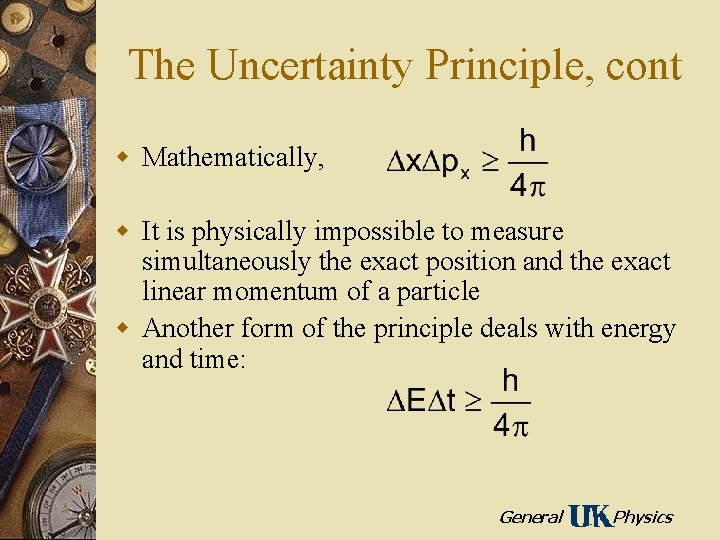 The Uncertainty Principle, cont w Mathematically, w It is physically impossible to measure simultaneously