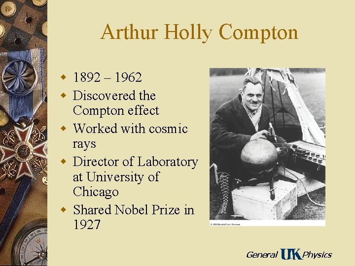 Arthur Holly Compton w 1892 – 1962 w Discovered the Compton effect w Worked