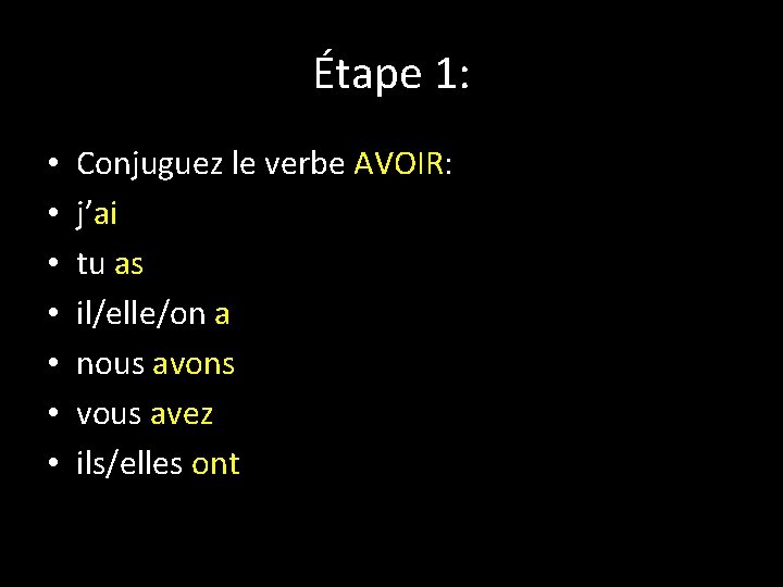 Étape 1: • • Conjuguez le verbe AVOIR: j’ai tu as il/elle/on a nous