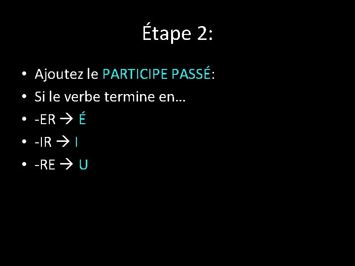 Étape 2: • • • Ajoutez le PARTICIPE PASSÉ: Si le verbe termine en…