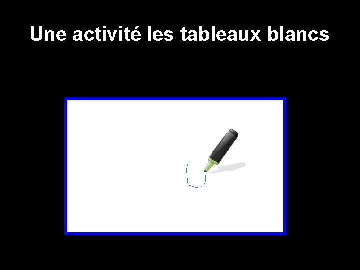 Une activité les tableaux blancs 