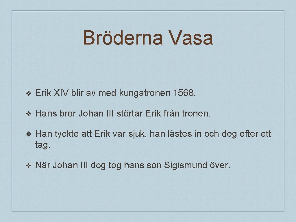 Bröderna Vasa ❖ Erik XIV blir av med kungatronen 1568. ❖ Hans bror Johan