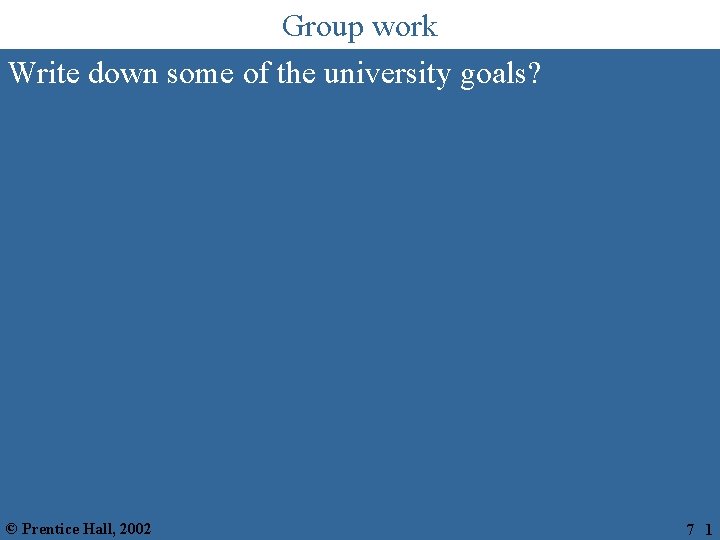 Group work Write down some of the university goals? © Prentice Hall, 2002 7