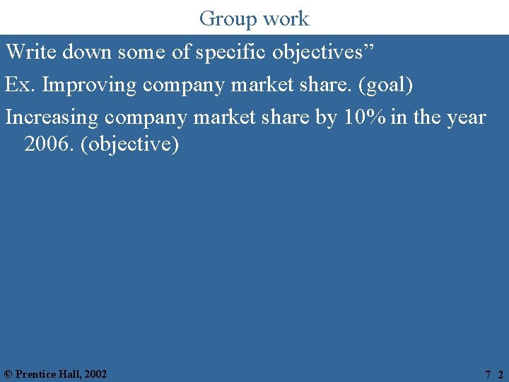 Group work Write down some of specific objectives” Ex. Improving company market share. (goal)