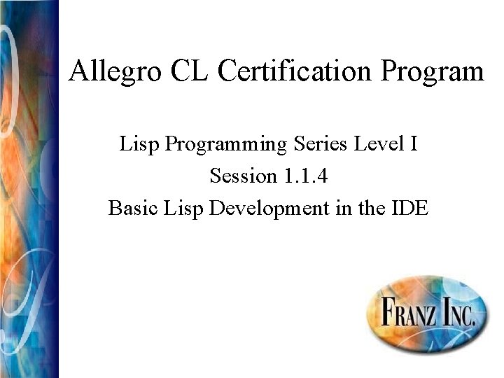 Allegro CL Certification Program Lisp Programming Series Level I Session 1. 1. 4 Basic