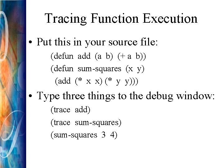 Tracing Function Execution • Put this in your source file: (defun add (a b)