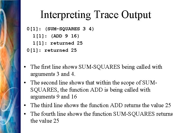 Interpreting Trace Output 0[1]: (SUM-SQUARES 3 4) 1[1]: (ADD 9 16) 1[1]: returned 25