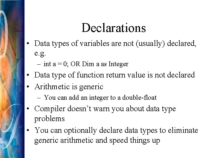 Declarations • Data types of variables are not (usually) declared, e. g. – int