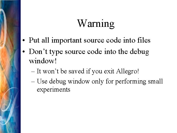Warning • Put all important source code into files • Don’t type source code