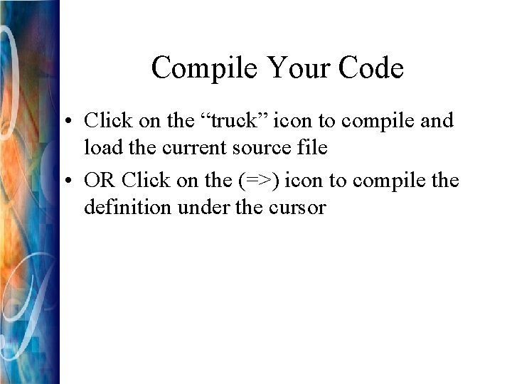 Compile Your Code • Click on the “truck” icon to compile and load the