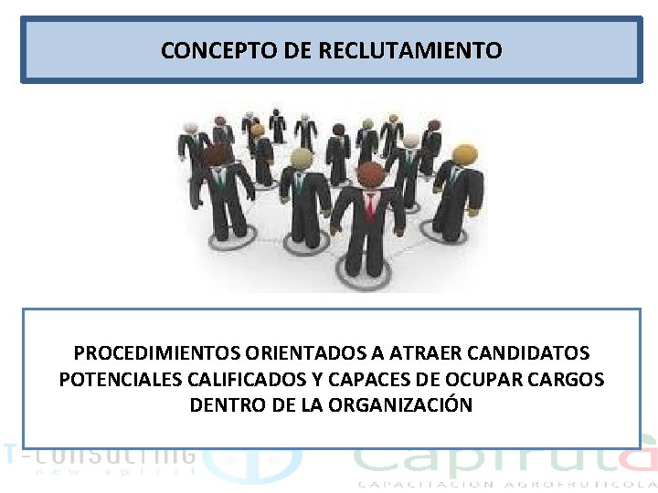 CONCEPTO DE RECLUTAMIENTO PROCEDIMIENTOS ORIENTADOS A ATRAER CANDIDATOS POTENCIALES CALIFICADOS Y CAPACES DE OCUPAR