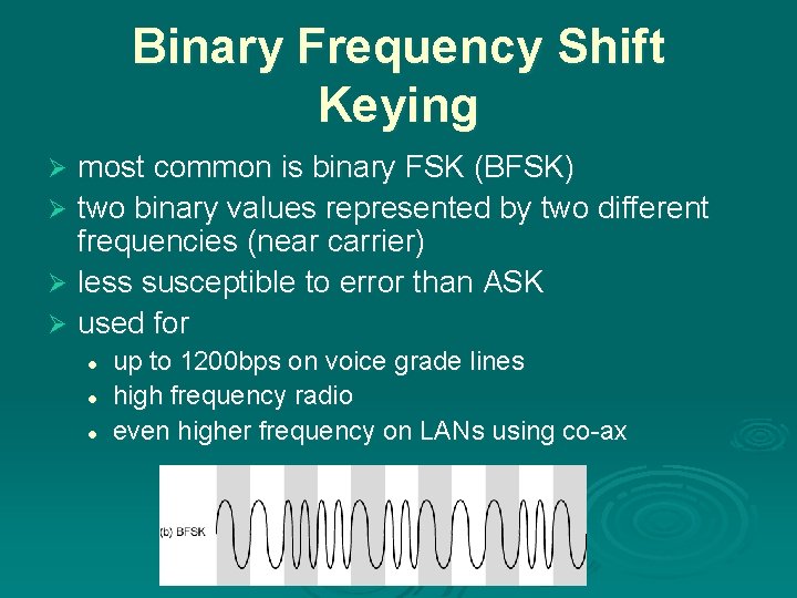 Binary Frequency Shift Keying most common is binary FSK (BFSK) Ø two binary values