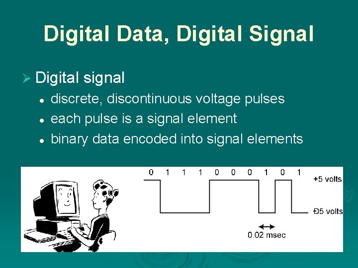 Digital Data, Digital Signal Ø Digital signal l discrete, discontinuous voltage pulses each pulse