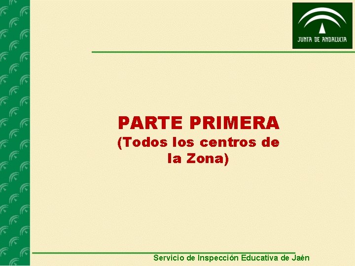 PARTE PRIMERA (Todos los centros de la Zona) Servicio de Inspección Educativa de Jaén