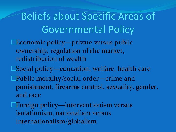 Beliefs about Specific Areas of Governmental Policy �Economic policy—private versus public ownership, regulation of