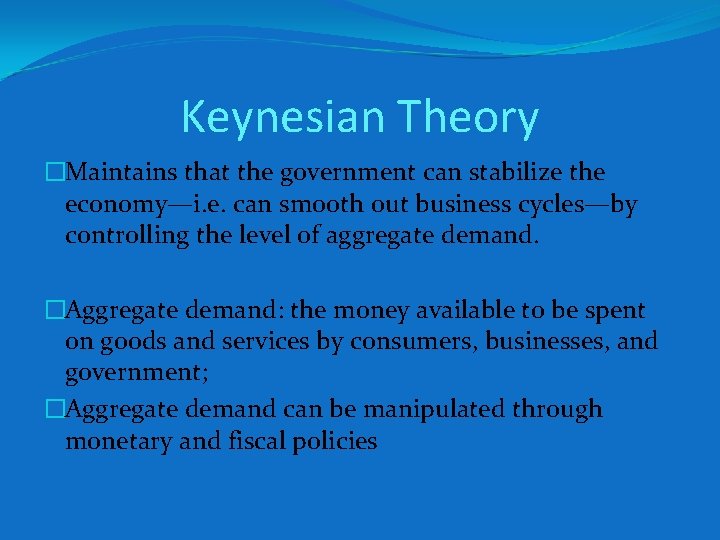 Keynesian Theory �Maintains that the government can stabilize the economy—i. e. can smooth out