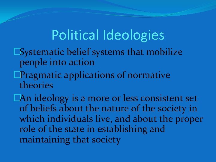 Political Ideologies �Systematic belief systems that mobilize people into action �Pragmatic applications of normative