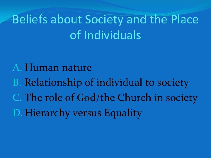 Beliefs about Society and the Place of Individuals A. Human nature B. Relationship of