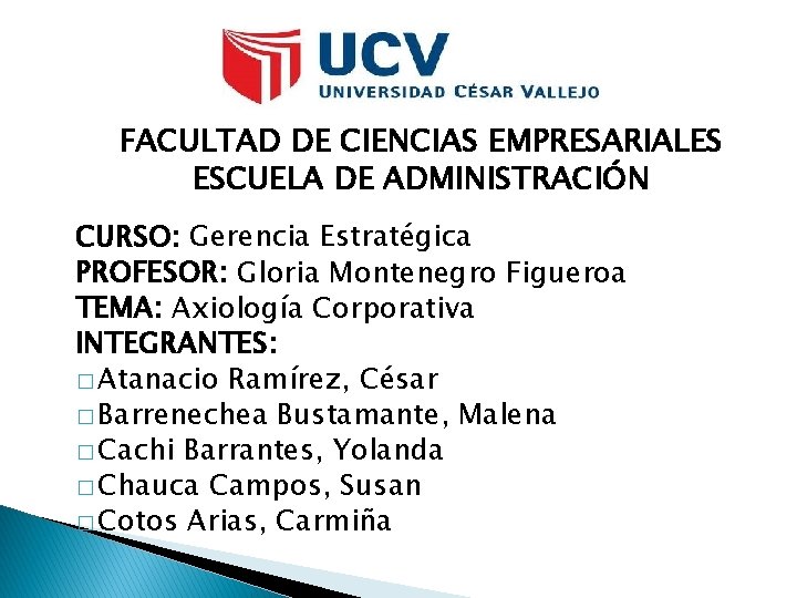 FACULTAD DE CIENCIAS EMPRESARIALES ESCUELA DE ADMINISTRACIÓN CURSO: Gerencia Estratégica PROFESOR: Gloria Montenegro Figueroa