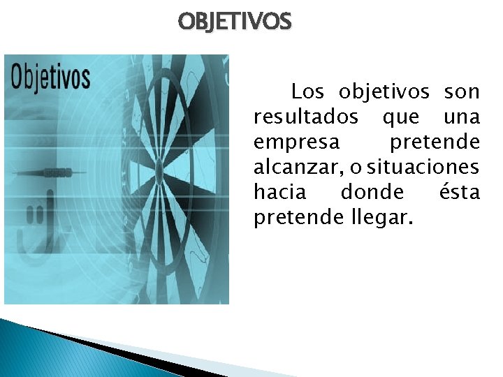 OBJETIVOS Los objetivos son resultados que una empresa pretende alcanzar, o situaciones hacia donde