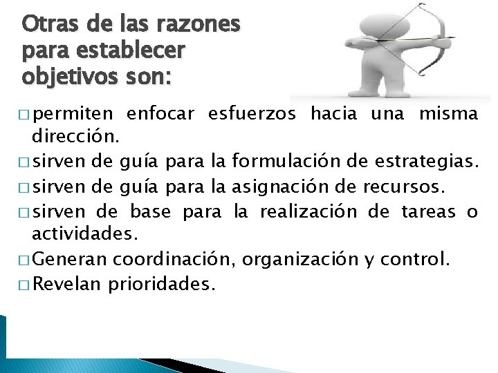 Otras de las razones para establecer objetivos son: � permiten enfocar esfuerzos hacia una