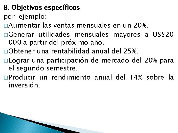 B. Objetivos específicos por ejemplo: � Aumentar las ventas mensuales en un 20%. �