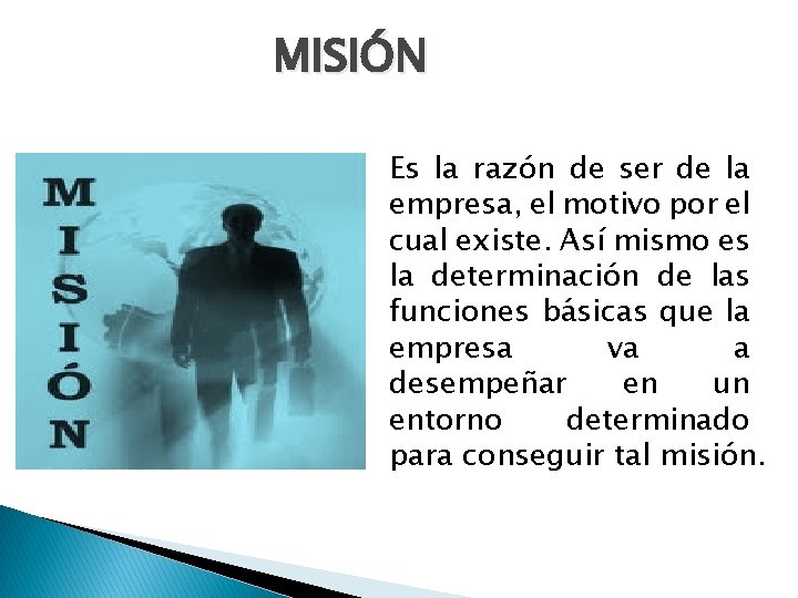 MISIÓN Es la razón de ser de la empresa, el motivo por el cual