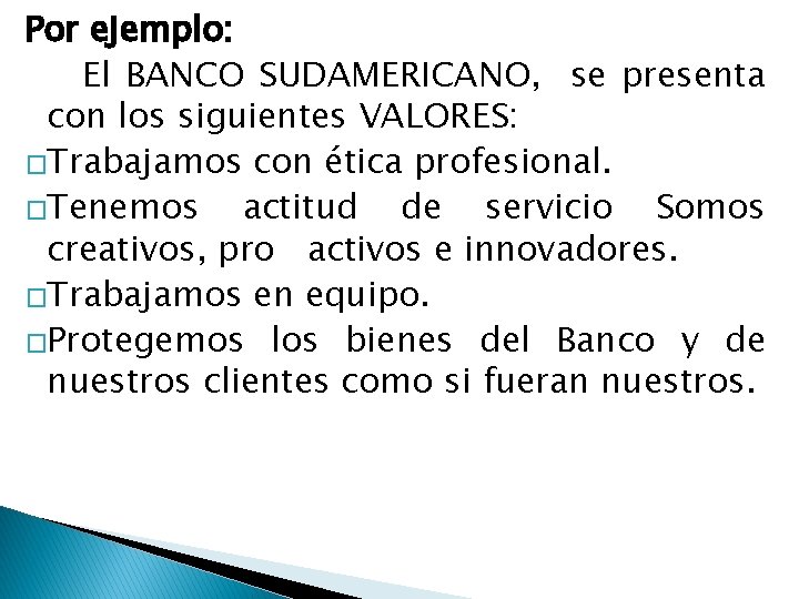 Por ejemplo: El BANCO SUDAMERICANO, se presenta con los siguientes VALORES: �Trabajamos con ética