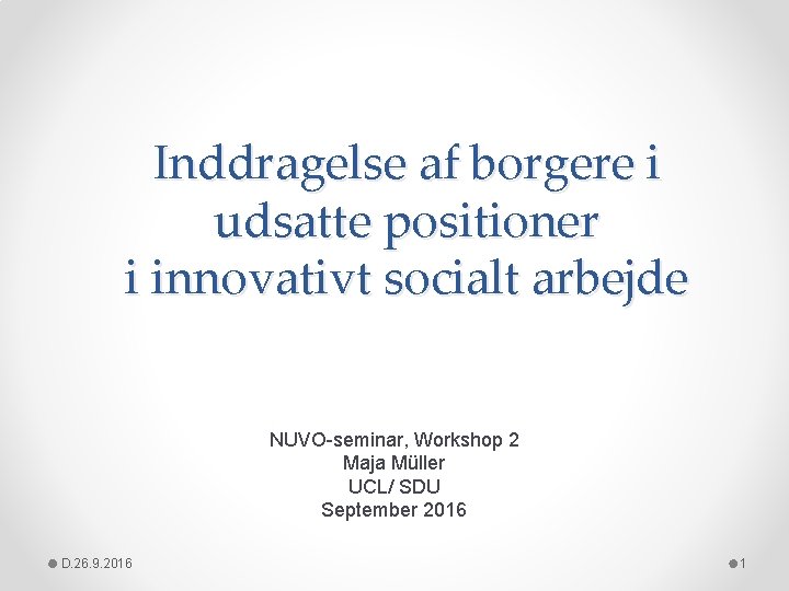 Inddragelse af borgere i udsatte positioner i innovativt socialt arbejde NUVO-seminar, Workshop 2 Maja