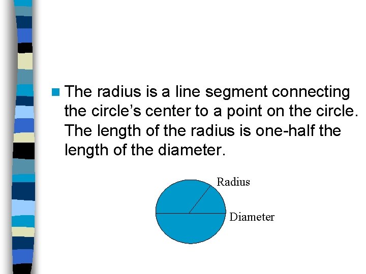 n The radius is a line segment connecting the circle’s center to a point