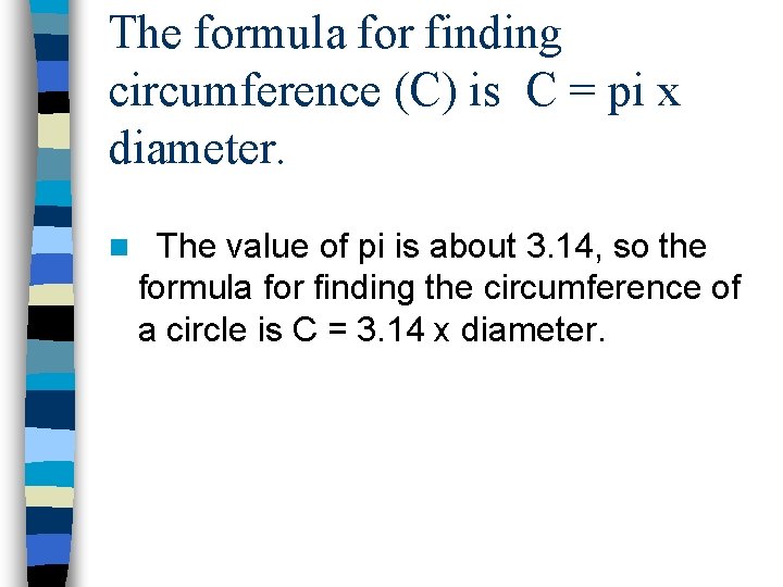 The formula for finding circumference (C) is C = pi x diameter. n The