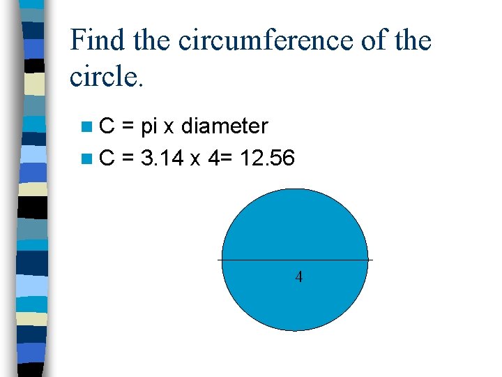 Find the circumference of the circle. n. C = pi x diameter n C