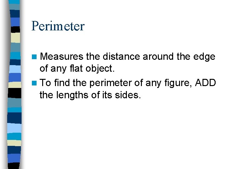 Perimeter n Measures the distance around the edge of any flat object. n To