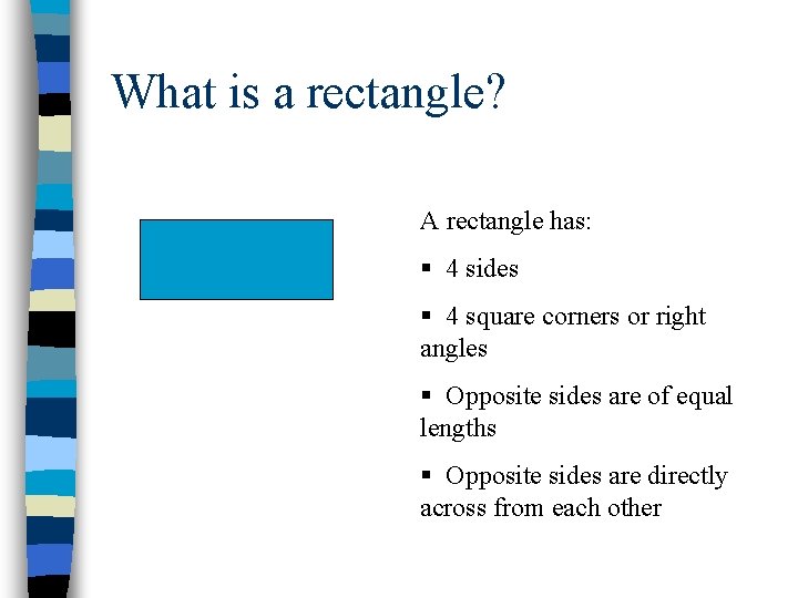 What is a rectangle? A rectangle has: § 4 sides § 4 square corners