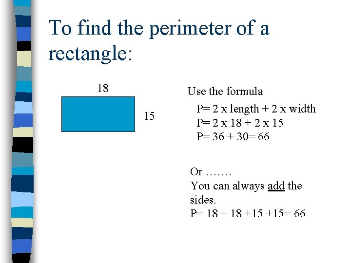 To find the perimeter of a rectangle: 18 15 Use the formula P= 2