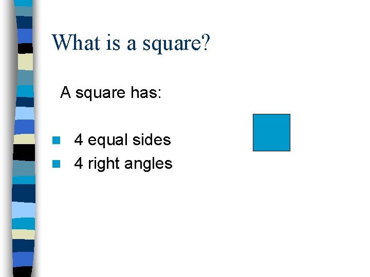 What is a square? A square has: 4 equal sides n 4 right angles