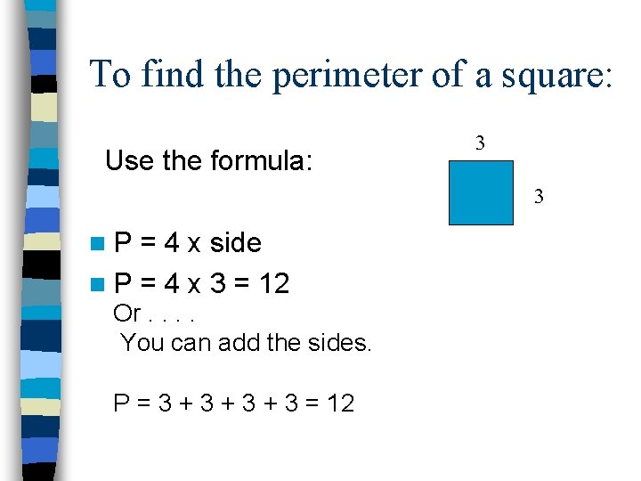 To find the perimeter of a square: Use the formula: 3 3 n. P