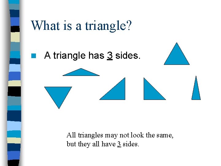 What is a triangle? n A triangle has 3 sides. All triangles may not