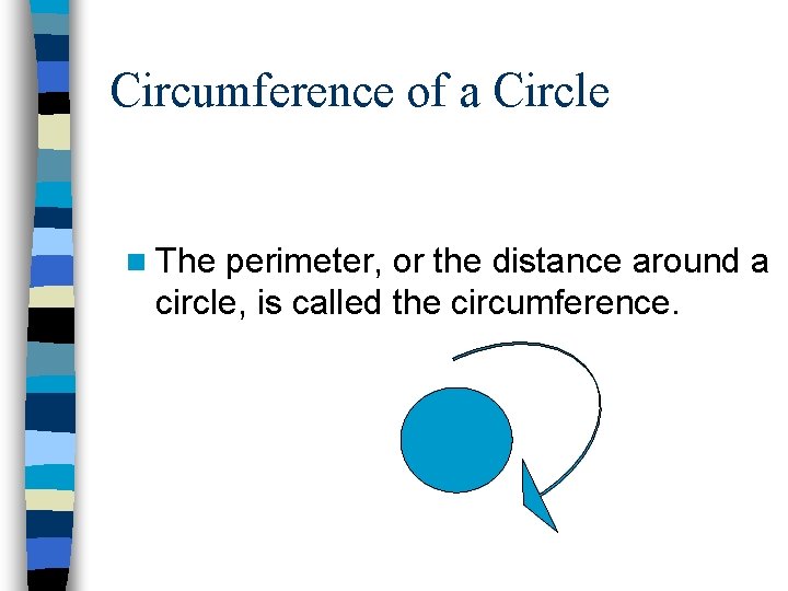 Circumference of a Circle n The perimeter, or the distance around a circle, is