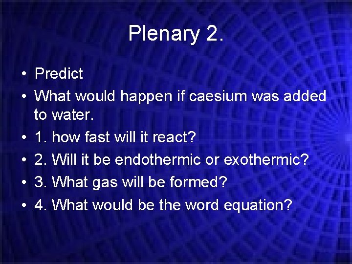 Plenary 2. • Predict • What would happen if caesium was added to water. Plenary 2. • Predict • What would happen if caesium was added to water.