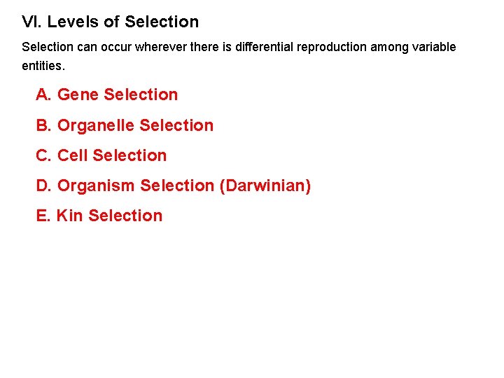 VI. Levels of Selection can occur wherever there is differential reproduction among variable entities. VI. Levels of Selection can occur wherever there is differential reproduction among variable entities.