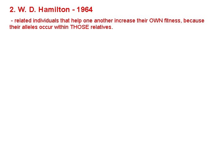 2. W. D. Hamilton - 1964 - related individuals that help one another increase