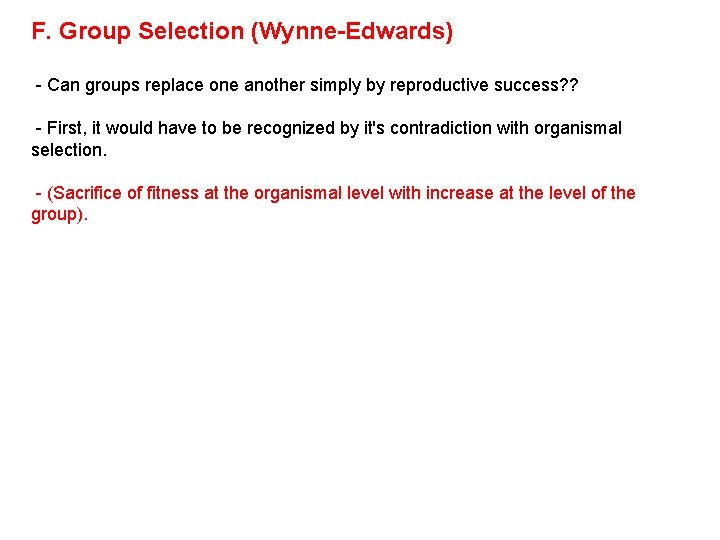F. Group Selection (Wynne-Edwards) - Can groups replace one another simply by reproductive success? F. Group Selection (Wynne-Edwards) - Can groups replace one another simply by reproductive success?