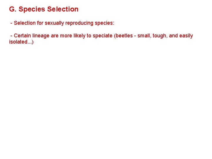 G. Species Selection - Selection for sexually reproducing species: - Certain lineage are more