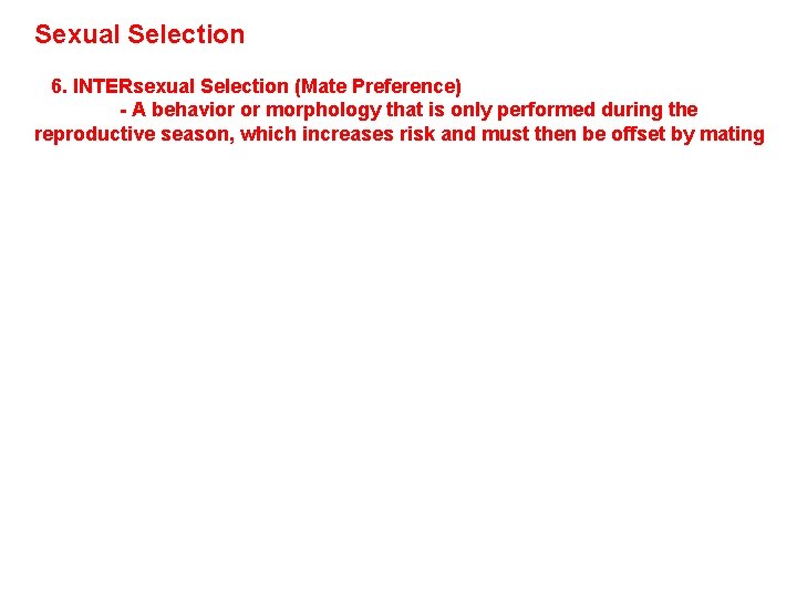 Sexual Selection 6. INTERsexual Selection (Mate Preference) - A behavior or morphology that is