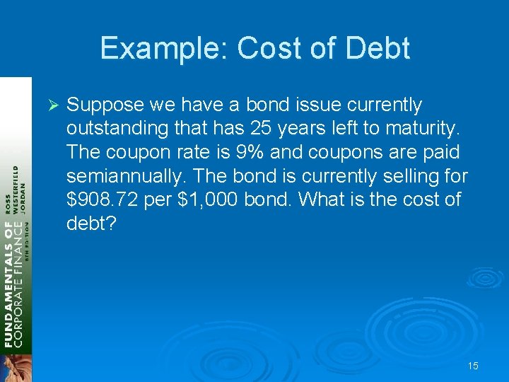 Example: Cost of Debt Ø Suppose we have a bond issue currently outstanding that Example: Cost of Debt Ø Suppose we have a bond issue currently outstanding that
