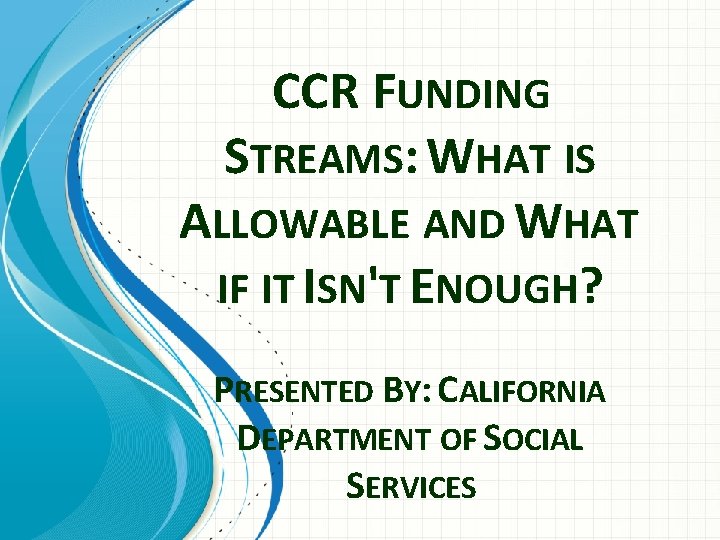 CCR FUNDING STREAMS: WHAT IS ALLOWABLE AND WHAT IF IT ISN'T ENOUGH? PRESENTED BY: