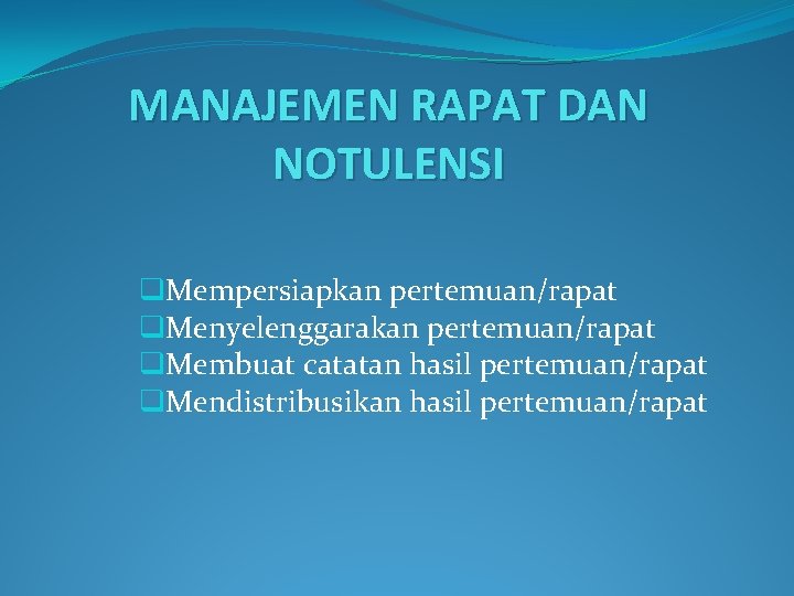 MANAJEMEN RAPAT DAN NOTULENSI q. Mempersiapkan pertemuan/rapat q. Menyelenggarakan pertemuan/rapat q. Membuat catatan hasil