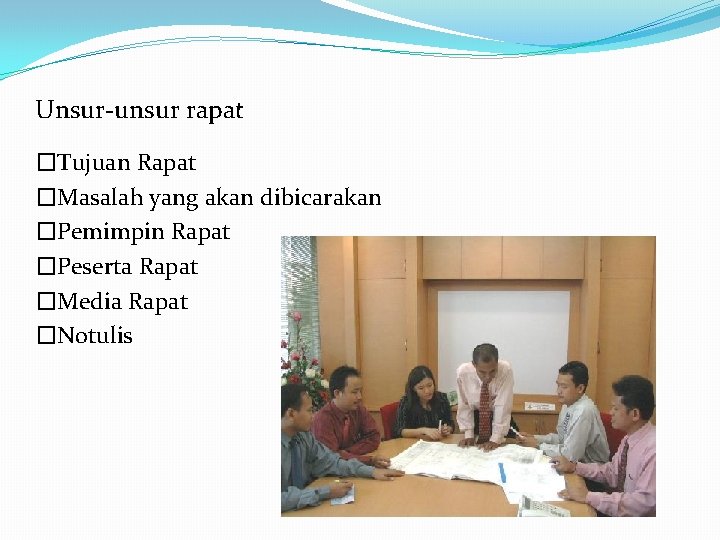 Unsur-unsur rapat �Tujuan Rapat �Masalah yang akan dibicarakan �Pemimpin Rapat �Peserta Rapat �Media Rapat