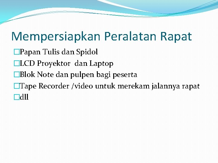 Mempersiapkan Peralatan Rapat �Papan Tulis dan Spidol �LCD Proyektor dan Laptop �Blok Note dan